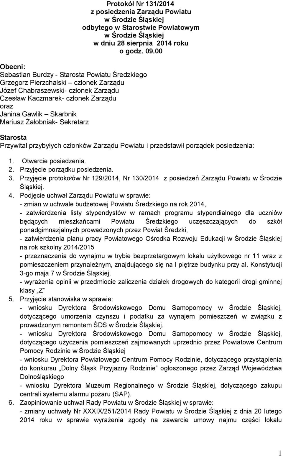 Żałobniak- Sekretarz Przywitał przybyłych członków Zarządu Powiatu i przedstawił porządek posiedzenia: 1. Otwarcie posiedzenia. 2. Przyjęcie porządku posiedzenia. 3.