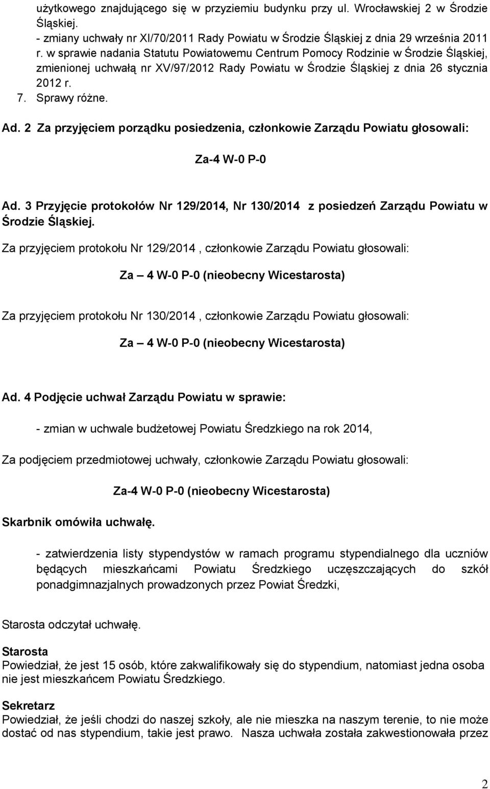 2 Za przyjęciem porządku posiedzenia, członkowie Zarządu Powiatu głosowali: Za-4 W-0 P-0 Ad. 3 Przyjęcie protokołów Nr 129/2014, Nr 130/2014 z posiedzeń Zarządu Powiatu w Środzie Śląskiej.