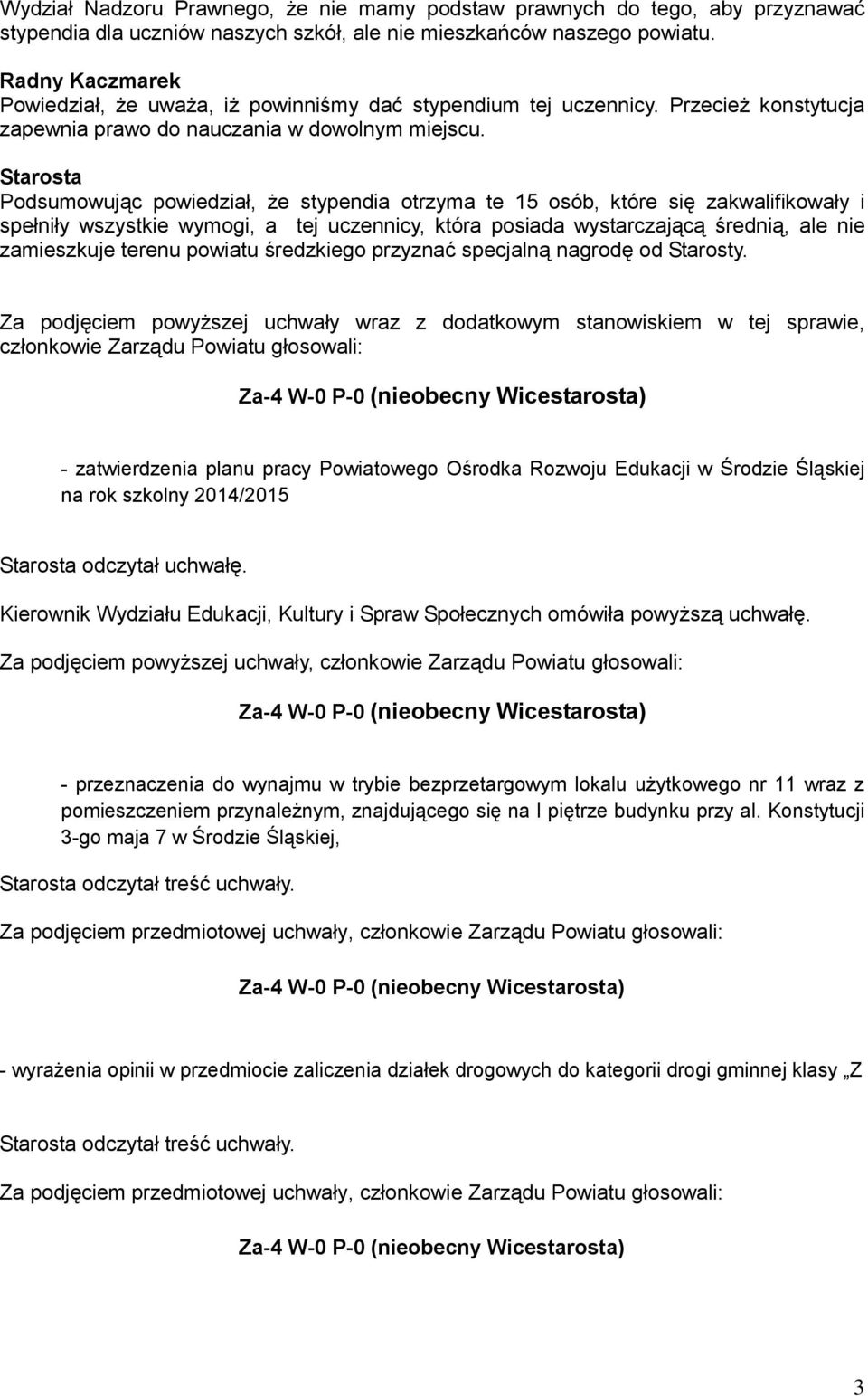 Podsumowując powiedział, że stypendia otrzyma te 15 osób, które się zakwalifikowały i spełniły wszystkie wymogi, a tej uczennicy, która posiada wystarczającą średnią, ale nie zamieszkuje terenu