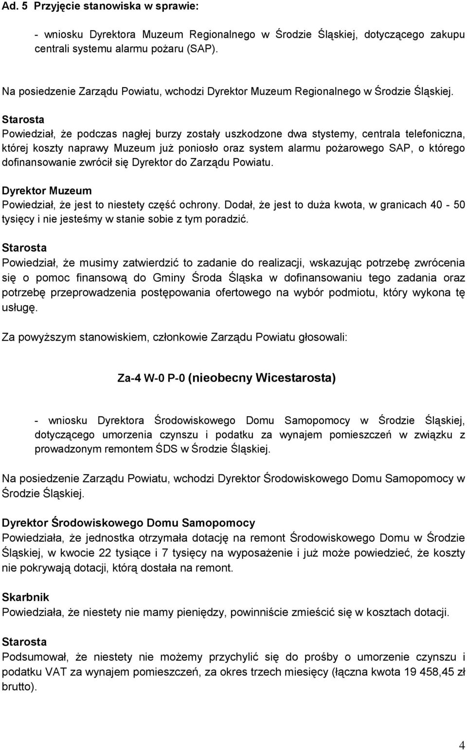Powiedział, że podczas nagłej burzy zostały uszkodzone dwa stystemy, centrala telefoniczna, której koszty naprawy Muzeum już poniosło oraz system alarmu pożarowego SAP, o którego dofinansowanie