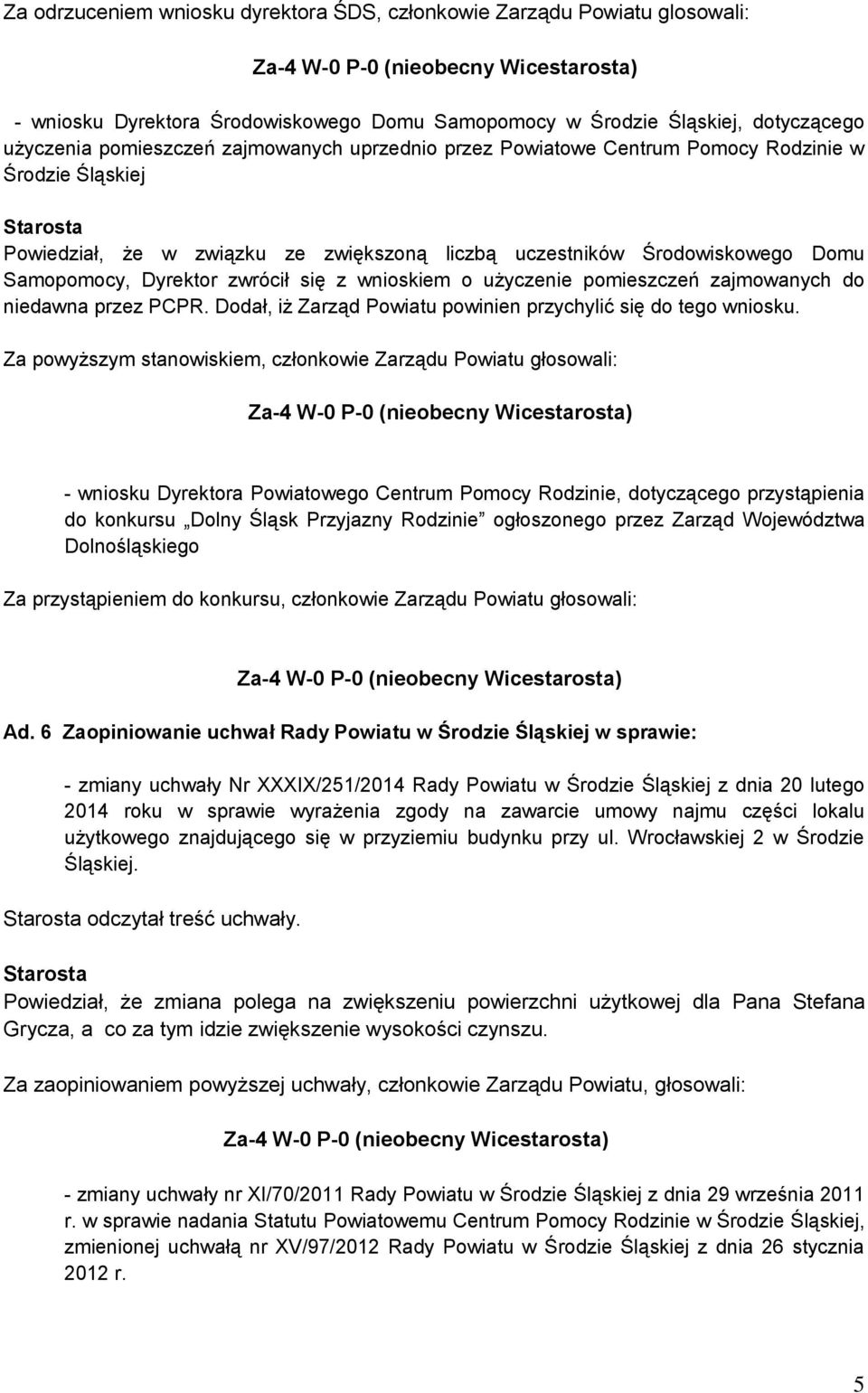 użyczenie pomieszczeń zajmowanych do niedawna przez PCPR. Dodał, iż Zarząd Powiatu powinien przychylić się do tego wniosku.