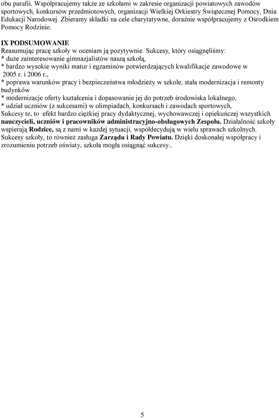 Zbieramy składki na cele charytatywne, doraźnie współpracujemy z Ośrodkiem Pomocy Rodzinie. IX PODSUMOWANIE Reasumując pracę szkoły w oceniam ją pozytywnie.