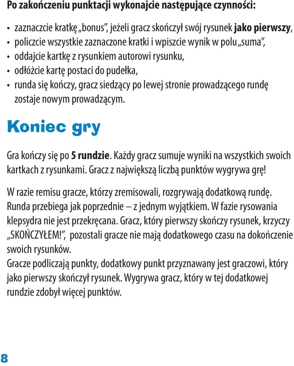 Koniec gry Gra kończy się po 5 rundzie. Każdy gracz sumuje wyniki na wszystkich swoich kartkach z rysunkami. Gracz z największą liczbą punktów wygrywa grę!