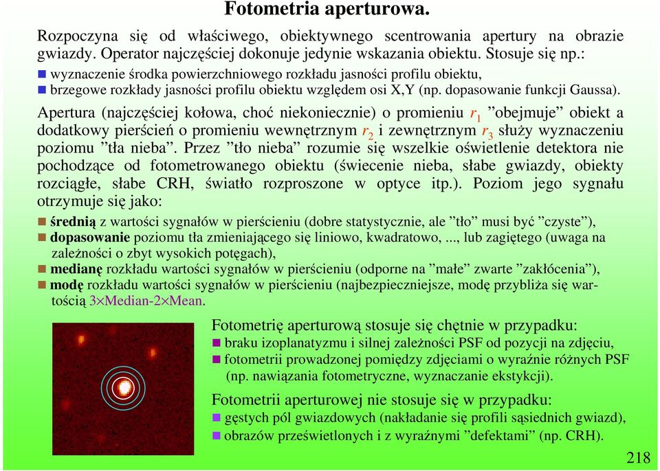 Apertura (najczęściej kołowa, choć niekoniecznie) o promieniu r 1 obejmuje obiekt a dodatkowy pierścień o promieniu wewnętrznym r 2 i zewnętrznym r 3 słuŝy wyznaczeniu poziomu tła nieba.