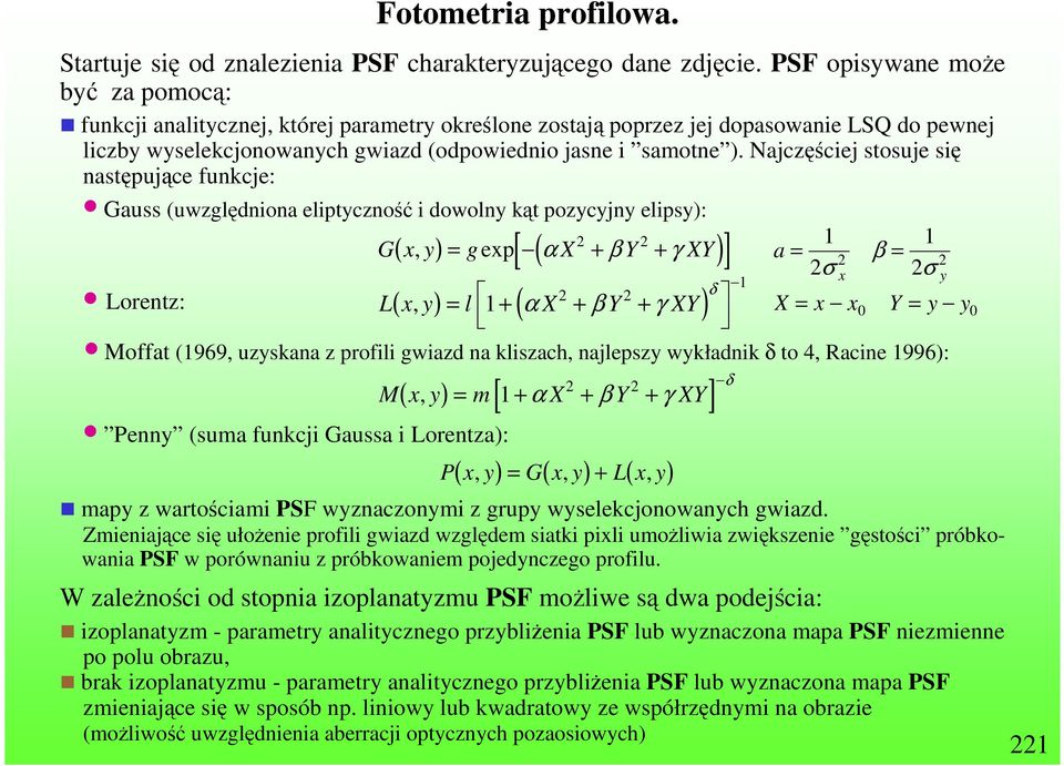 Najczęściej stosuje się następujące funkcje: Gauss (uwzględniona eliptyczność i dowolny kąt pozycyjny elipsy): 2 2 1 1 G( x, y) = g exp[ ( α X + β Y + γ XY) ] a = 2 β = 2 2σ Lorentz: L( x, y) = l 1 x