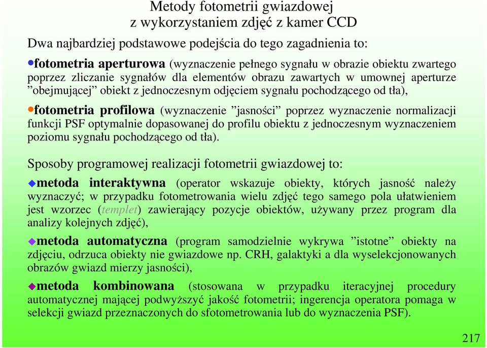 jasności poprzez wyznaczenie normalizacji funkcji PSF optymalnie dopasowanej do profilu obiektu z jednoczesnym wyznaczeniem poziomu sygnału pochodzącego od tła).
