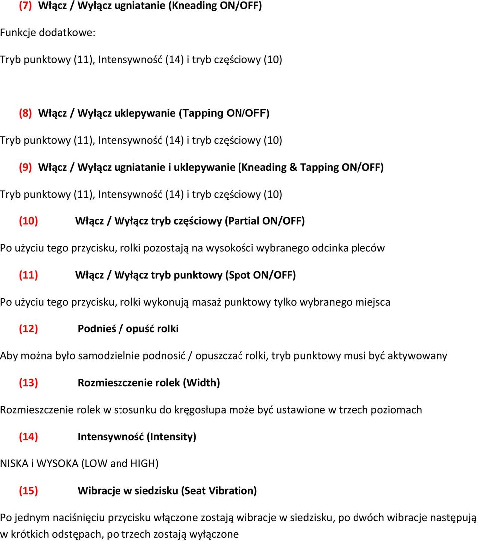 częściowy (Partial ON/OFF) Po użyciu tego przycisku, rolki pozostają na wysokości wybranego odcinka pleców (11) Włącz / Wyłącz tryb punktowy (Spot ON/OFF) Po użyciu tego przycisku, rolki wykonują