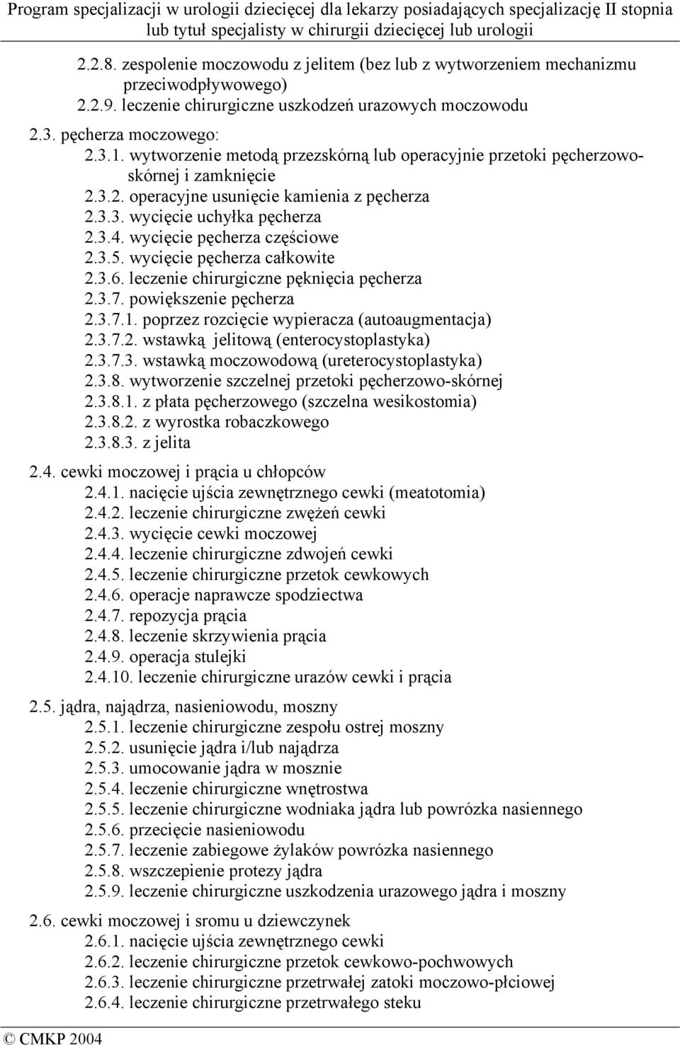 wycięcie pęcherza częściowe 2.3.5. wycięcie pęcherza całkowite 2.3.6. leczenie chirurgiczne pęknięcia pęcherza 2.3.7. powiększenie pęcherza 2.3.7.1. poprzez rozcięcie wypieracza (autoaugmentacja) 2.3.7.2. wstawką jelitową (enterocystoplastyka) 2.