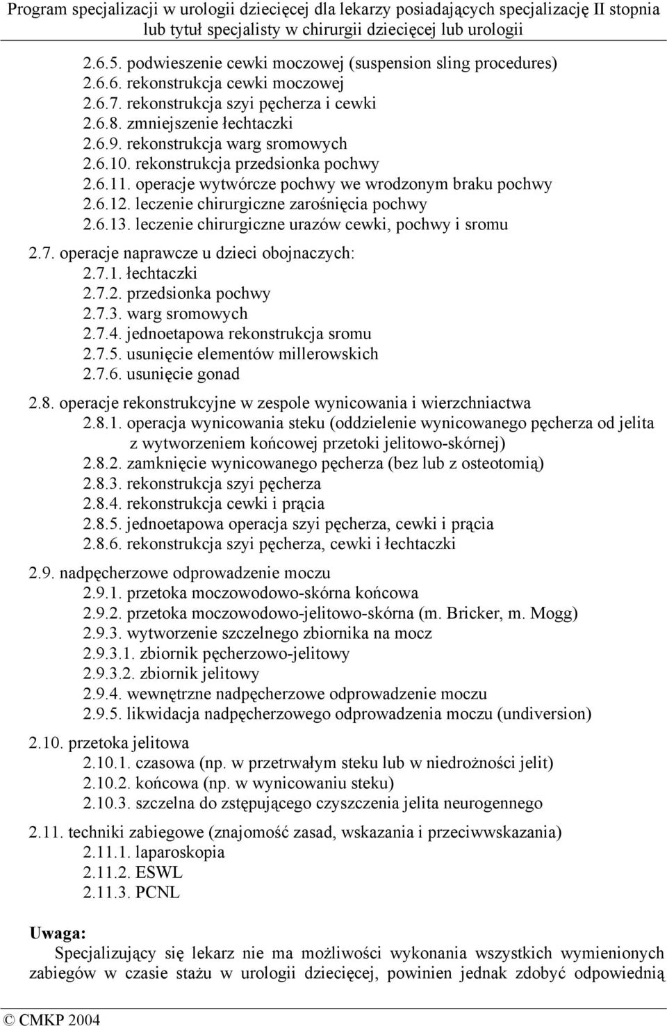 leczenie chirurgiczne urazów cewki, pochwy i sromu 2.7. operacje naprawcze u dzieci obojnaczych: 2.7.1. łechtaczki 2.7.2. przedsionka pochwy 2.7.3. warg sromowych 2.7.4.