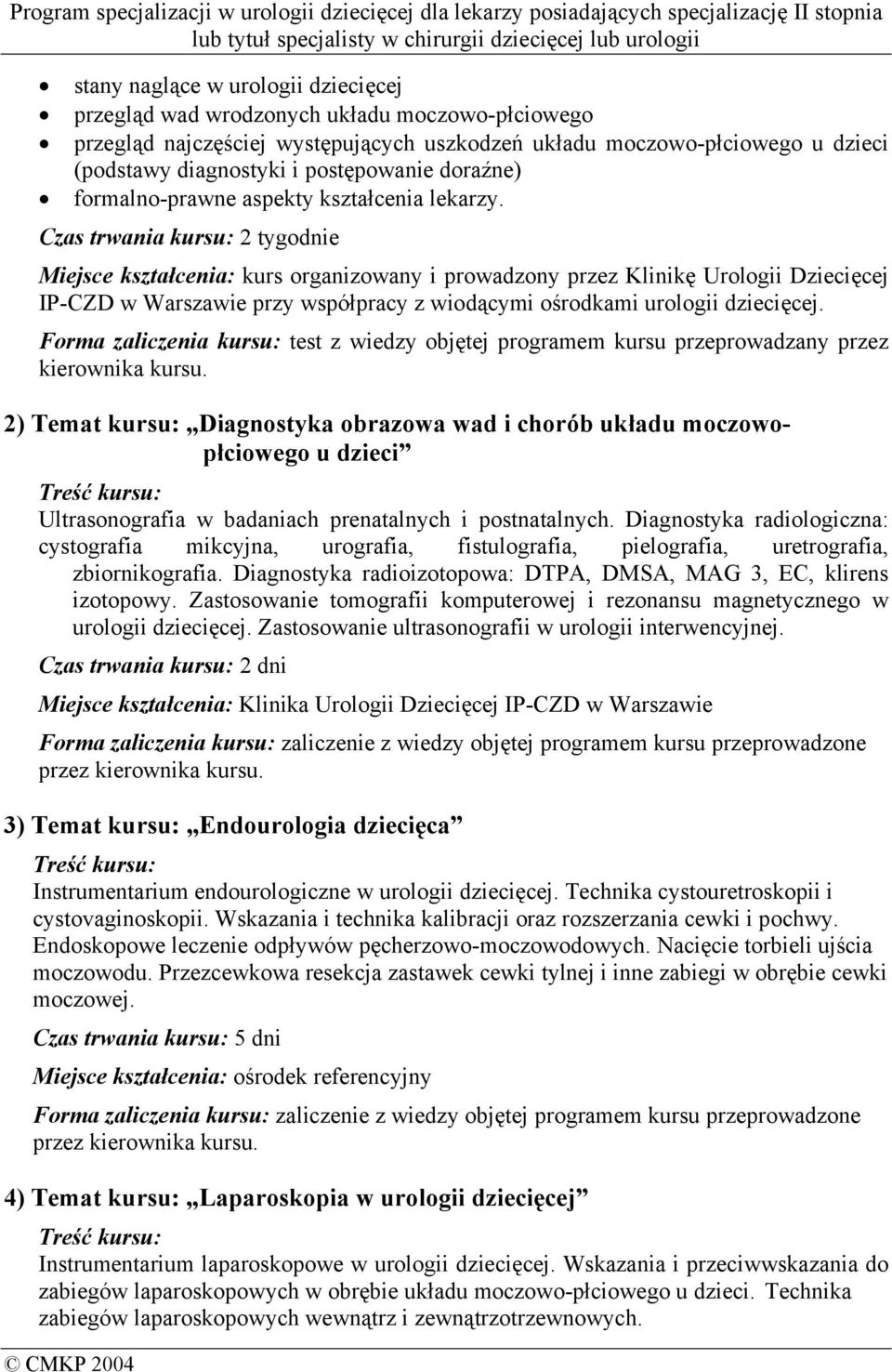 Czas trwania kursu: 2 tygodnie Miejsce kształcenia: kurs organizowany i prowadzony przez Klinikę Urologii Dziecięcej IP-CZD w Warszawie przy współpracy z wiodącymi ośrodkami urologii dziecięcej.