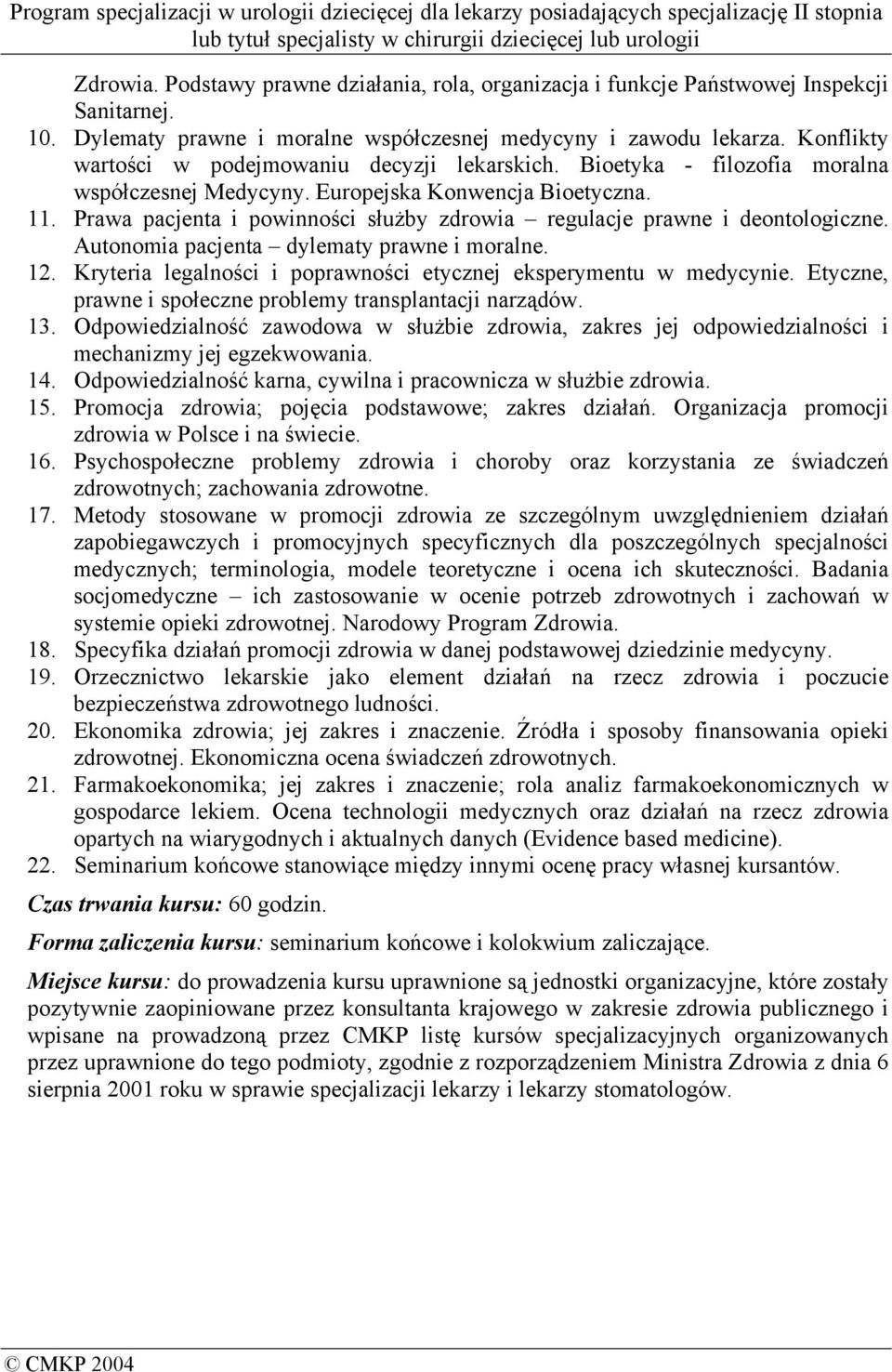 Prawa pacjenta i powinności służby zdrowia regulacje prawne i deontologiczne. Autonomia pacjenta dylematy prawne i moralne. 12. Kryteria legalności i poprawności etycznej eksperymentu w medycynie.