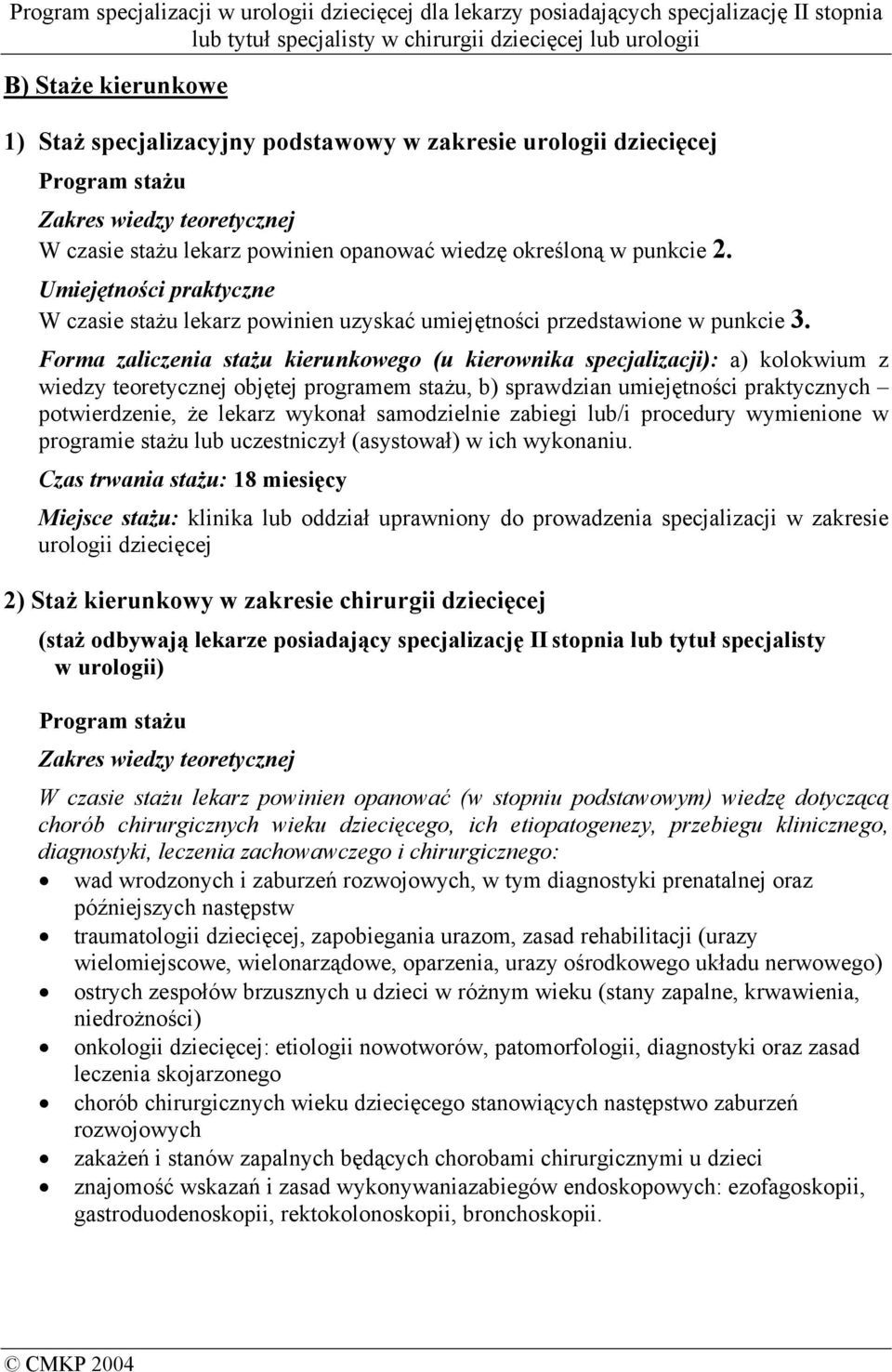 Forma zaliczenia stażu kierunkowego (u kierownika specjalizacji): a) kolokwium z wiedzy teoretycznej objętej programem stażu, b) sprawdzian umiejętności praktycznych potwierdzenie, że lekarz wykonał