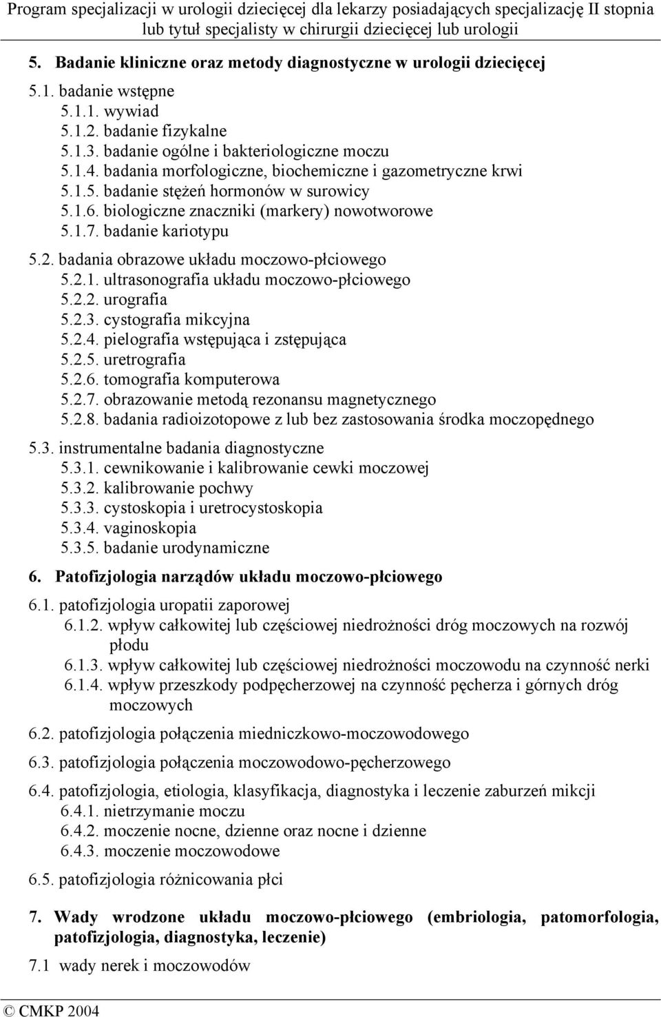 badania obrazowe układu moczowo-płciowego 5.2.1. ultrasonografia układu moczowo-płciowego 5.2.2. urografia 5.2.3. cystografia mikcyjna 5.2.4. pielografia wstępująca i zstępująca 5.2.5. uretrografia 5.