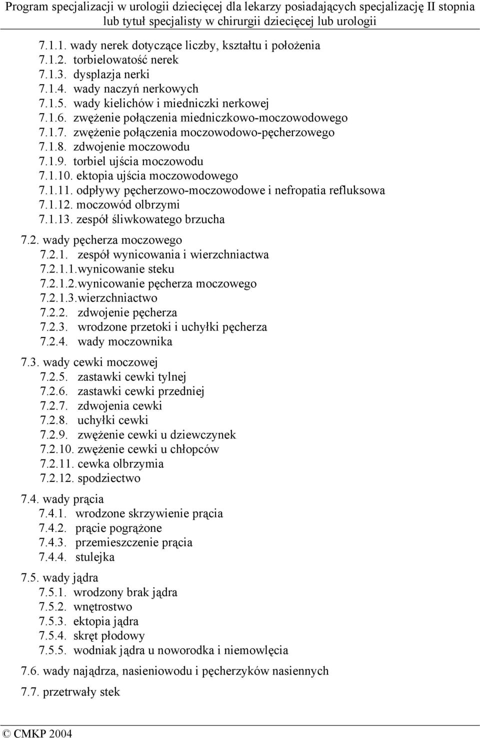 odpływy pęcherzowo-moczowodowe i nefropatia refluksowa 7.1.12. moczowód olbrzymi 7.1.13. zespół śliwkowatego brzucha 7.2. wady pęcherza moczowego 7.2.1. zespół wynicowania i wierzchniactwa 7.2.1.1.wynicowanie steku 7.