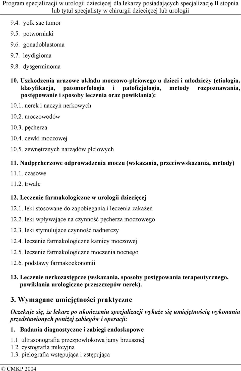 1. nerek i naczyń nerkowych 10.2. moczowodów 10.3. pęcherza 10.4. cewki moczowej 10.5. zewnętrznych narządów płciowych 11. Nadpęcherzowe odprowadzenia moczu (wskazania, przeciwwskazania, metody) 11.1. czasowe 11.