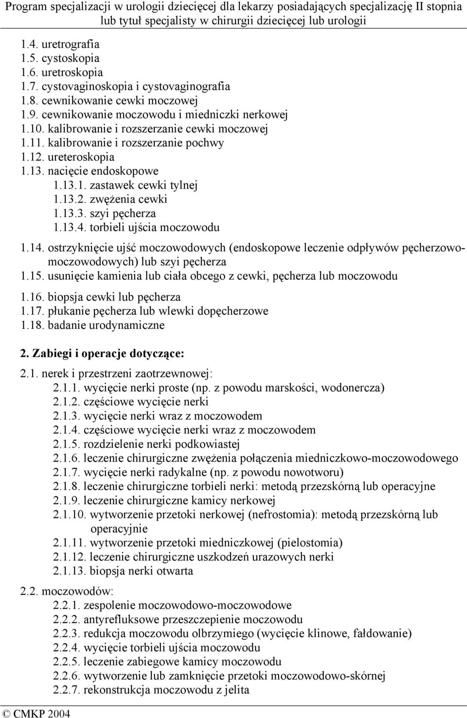 13.4. torbieli ujścia moczowodu 1.14. ostrzyknięcie ujść moczowodowych (endoskopowe leczenie odpływów pęcherzowomoczowodowych) lub szyi pęcherza 1.15.