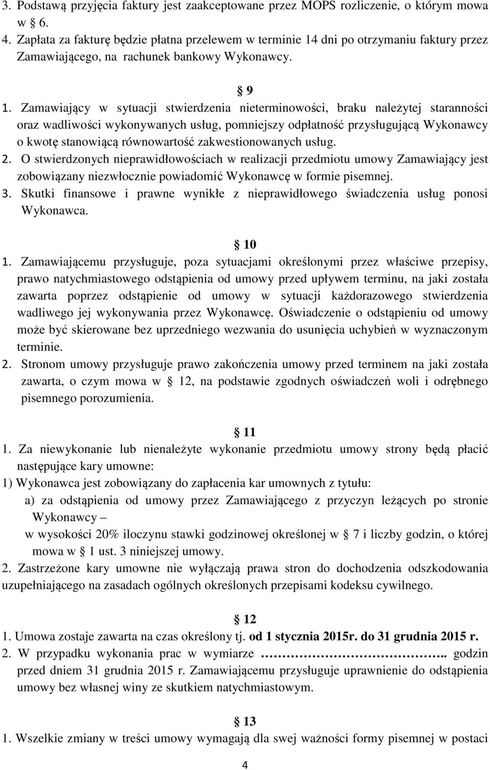 Zamawiający w sytuacji stwierdzenia nieterminowości, braku należytej staranności oraz wadliwości wykonywanych usług, pomniejszy odpłatność przysługującą Wykonawcy o kwotę stanowiącą równowartość