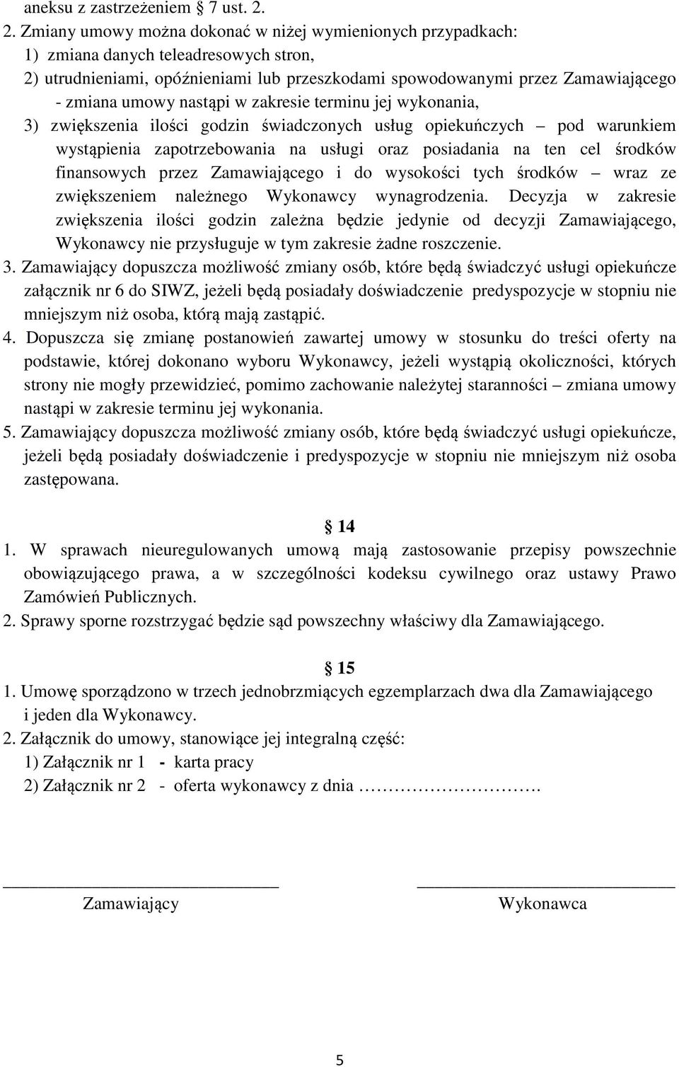 nastąpi w zakresie terminu jej wykonania, 3) zwiększenia ilości godzin świadczonych usług opiekuńczych pod warunkiem wystąpienia zapotrzebowania na usługi oraz posiadania na ten cel środków