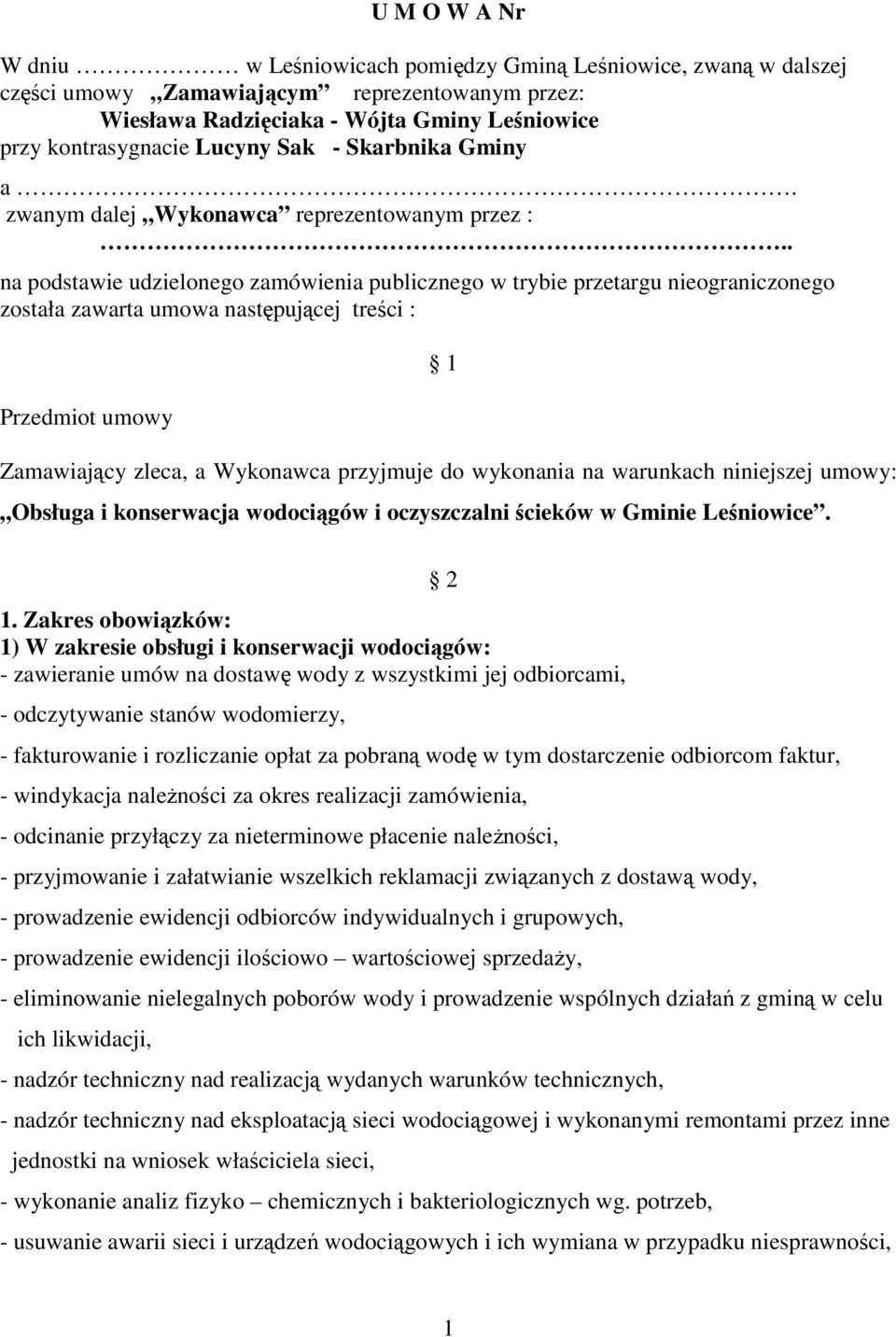 . na podstawie udzielonego zamówienia publicznego w trybie przetargu nieograniczonego została zawarta umowa następującej treści : Przedmiot umowy 1 Zamawiający zleca, a Wykonawca przyjmuje do