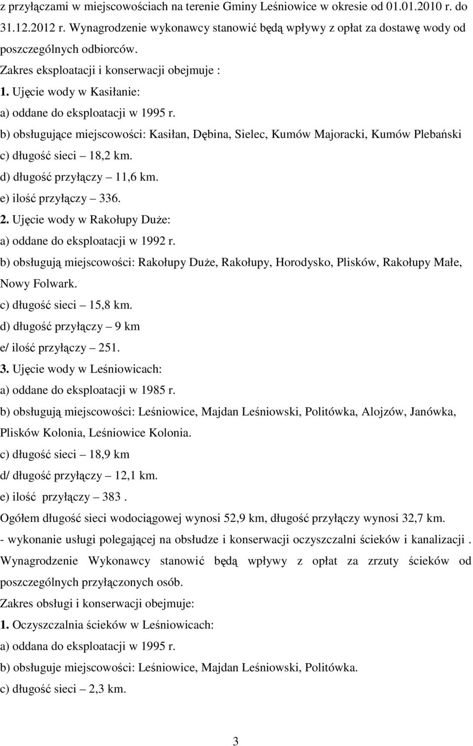 Ujęcie wody w Kasiłanie: a) oddane do eksploatacji w 1995 r. b) obsługujące miejscowości: Kasiłan, Dębina, Sielec, Kumów Majoracki, Kumów Plebański c) długość sieci 18,2 km.