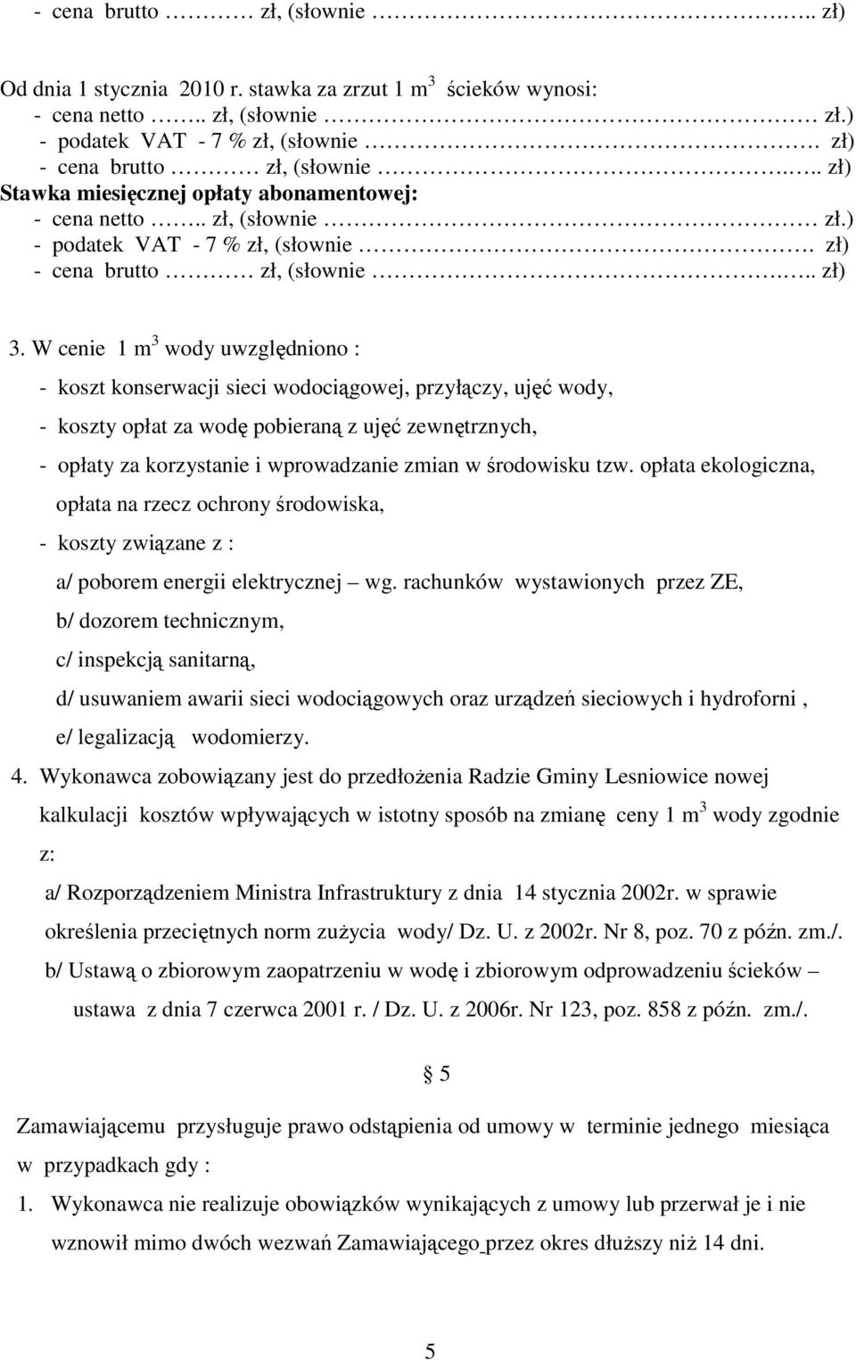 W cenie 1 m 3 wody uwzględniono : - koszt konserwacji sieci wodociągowej, przyłączy, ujęć wody, - koszty opłat za wodę pobieraną z ujęć zewnętrznych, - opłaty za korzystanie i wprowadzanie zmian w