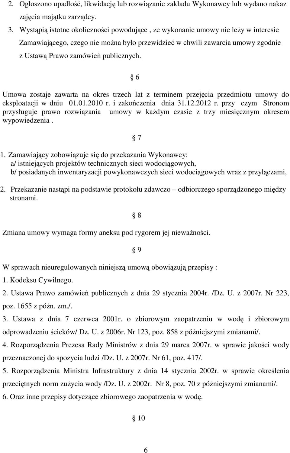 6 Umowa zostaje zawarta na okres trzech lat z terminem przejęcia przedmiotu umowy do eksploatacji w dniu 01.01.2010 r. i zakończenia dnia 31.12.2012 r.