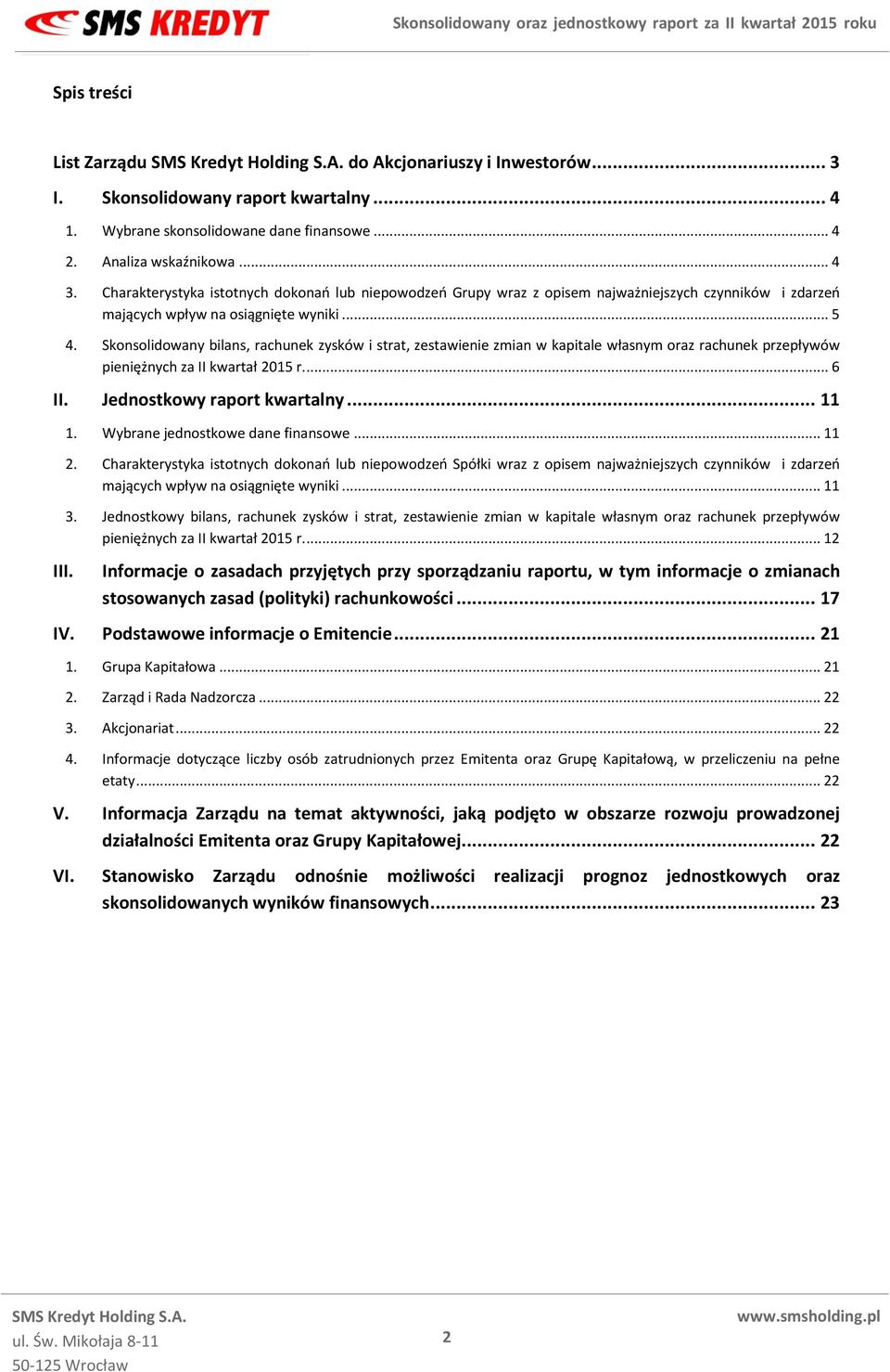 Skonsolidowany bilans, rachunek zysków i strat, zestawienie zmian w kapitale własnym oraz rachunek przepływów pieniężnych za II kwartał 2015 r.... 6 II. Jednostkowy raport kwartalny... 11