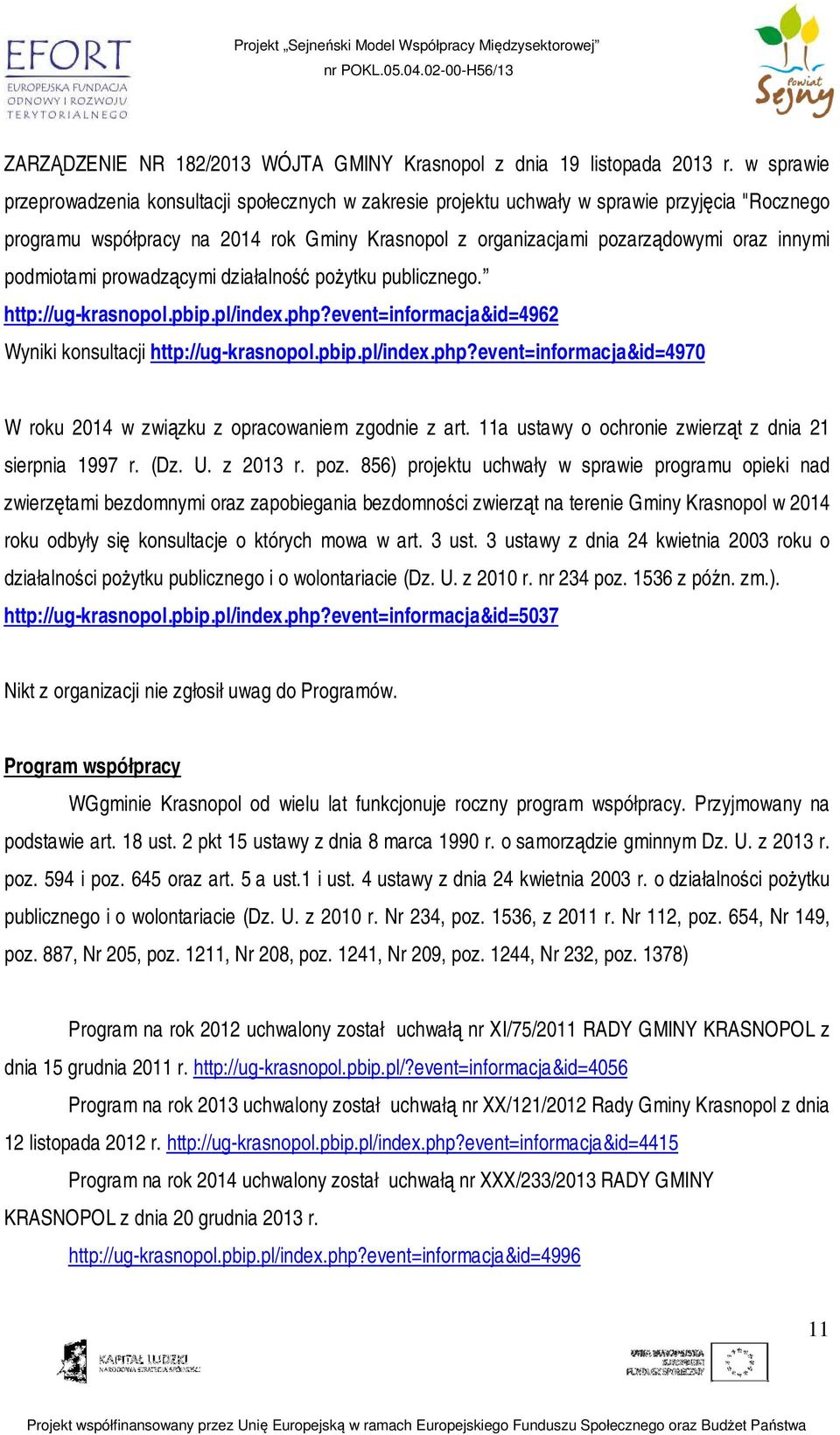 podmiotami prowadzącymi działalność poŝytku publicznego. http://ug-krasnopol.pbip.pl/index.php?event=informacja&id=4962 Wyniki konsultacji http://ug-krasnopol.pbip.pl/index.php?event=informacja&id=4970 W roku 2014 w związku z opracowaniem zgodnie z art.