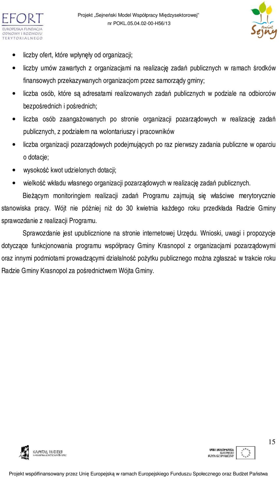 publicznych, z podziałem na wolontariuszy i pracowników liczba organizacji pozarządowych podejmujących po raz pierwszy zadania publiczne w oparciu o dotacje; wysokość kwot udzielonych dotacji;