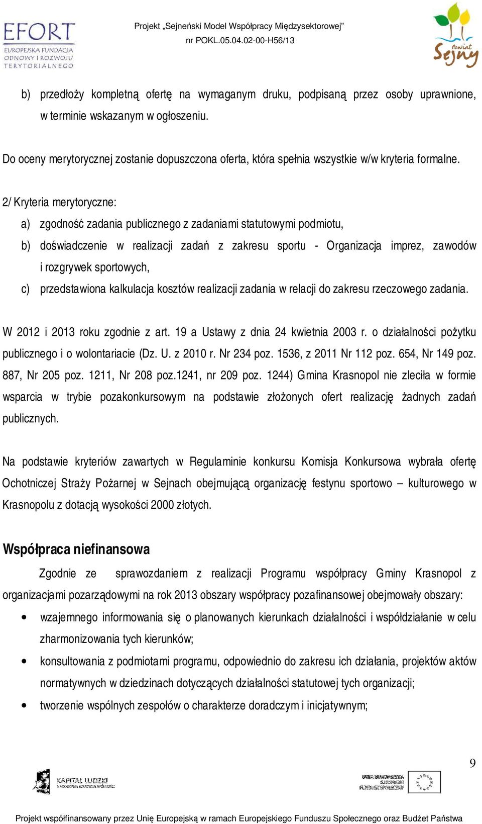 2/ Kryteria merytoryczne: a) zgodność zadania publicznego z zadaniami statutowymi podmiotu, b) doświadczenie w realizacji zadań z zakresu sportu - Organizacja imprez, zawodów i rozgrywek sportowych,