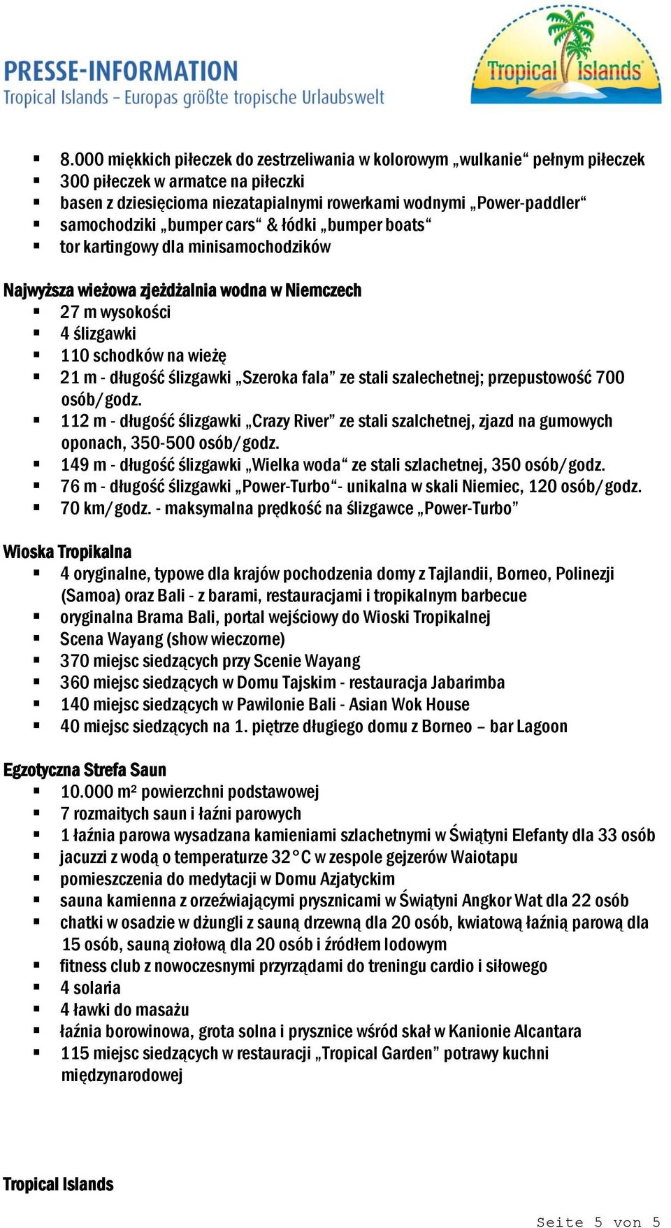 fala ze stali szalechetnej; przepustowość 700 osób/godz. 112 m - długość ślizgawki Crazy River ze stali szalchetnej, zjazd na gumowych oponach, 350-500 osób/godz.