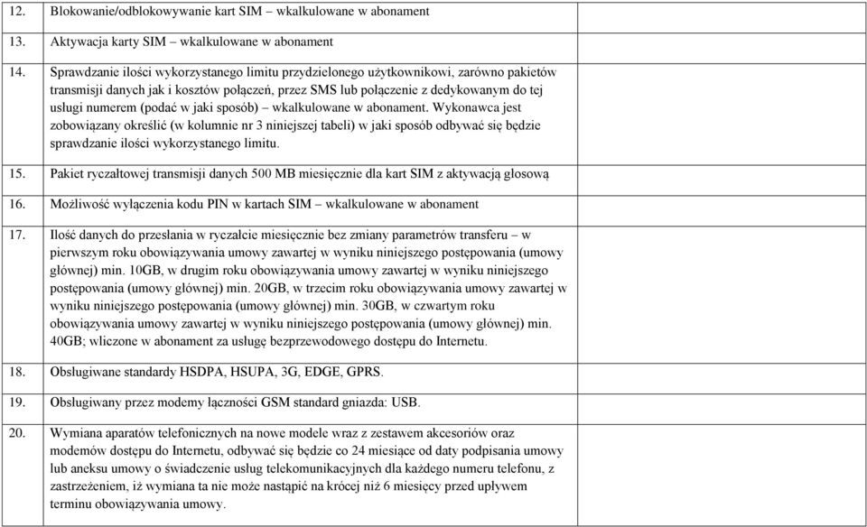 jaki sposób) wkalkulowane w abonament. Wykonawca jest zobowiązany określić (w kolumnie nr 3 niniejszej tabeli) w jaki sposób odbywać się będzie sprawdzanie ilości wykorzystanego limitu. 15.