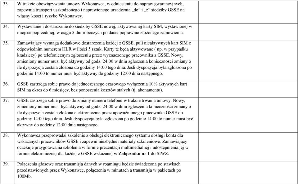 Zamawiający wymaga dodatkowo dostarczenia każdej z GSSE, puli nieaktywnych kart SIM z odpowiednim numerem HLR w ilości 5 sztuk. Karty te będą aktywowane ( np.