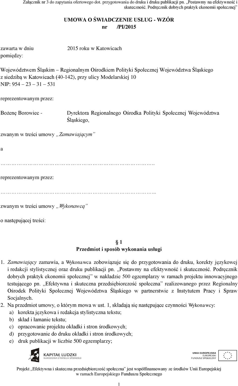 umowy Zamawiającym a.. reprezentowanym przez:... zwanym w treści umowy Wykonawcą o następującej treści: 1 Przedmiot i sposób wykonania usługi 1.