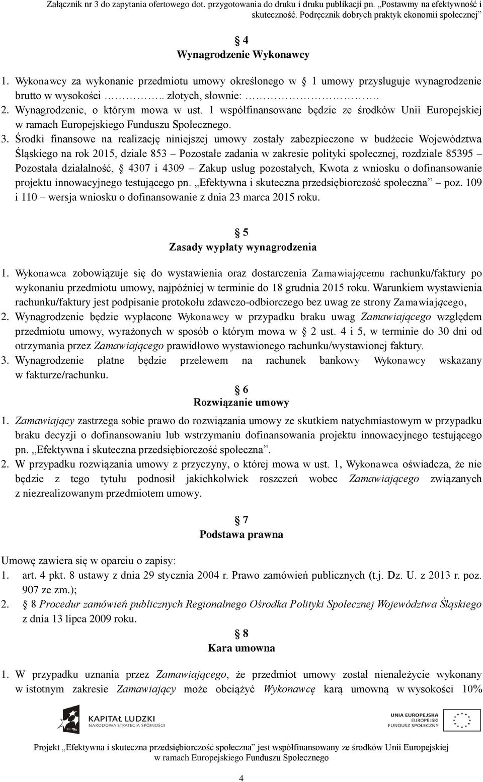 Środki finansowe na realizację niniejszej umowy zostały zabezpieczone w budżecie Województwa Śląskiego na rok 2015, dziale 853 Pozostałe zadania w zakresie polityki społecznej, rozdziale 85395