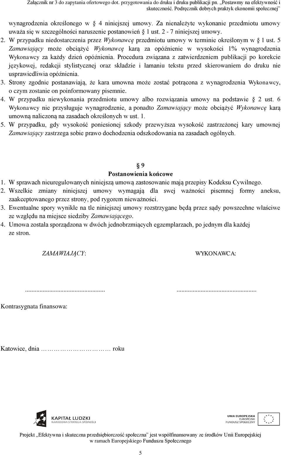 5 Zamawiający może obciążyć Wykonawcę karą za opóźnienie w wysokości 1% wynagrodzenia Wykonawcy za każdy dzień opóźnienia.