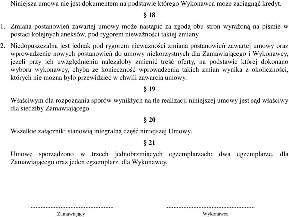 Niedopuszczalna jest jednak pod rygorem niewaŝności zmiana postanowień zawartej umowy oraz wprowadzenie nowych postanowień do umowy niekorzystnych dla Zamawiającego i Wykonawcy, jeŝeli przy ich