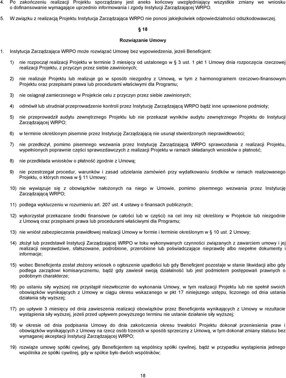 Instytucja Zarządzająca WRPO może rozwiązać Umowę bez wypowiedzenia, jeżeli Beneficjent: 1) nie rozpoczął realizacji Projektu w terminie 3 miesięcy od ustalonego w 3 ust.