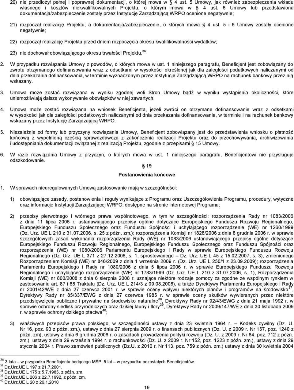 4 ust. 5 i 6 Umowy zostały ocenione negatywnie; 22) rozpoczął realizację Projektu przed dniem rozpoczęcia okresu kwalifikowalności wydatków; 23) nie dochował obowiązującego okresu trwałości Projektu.