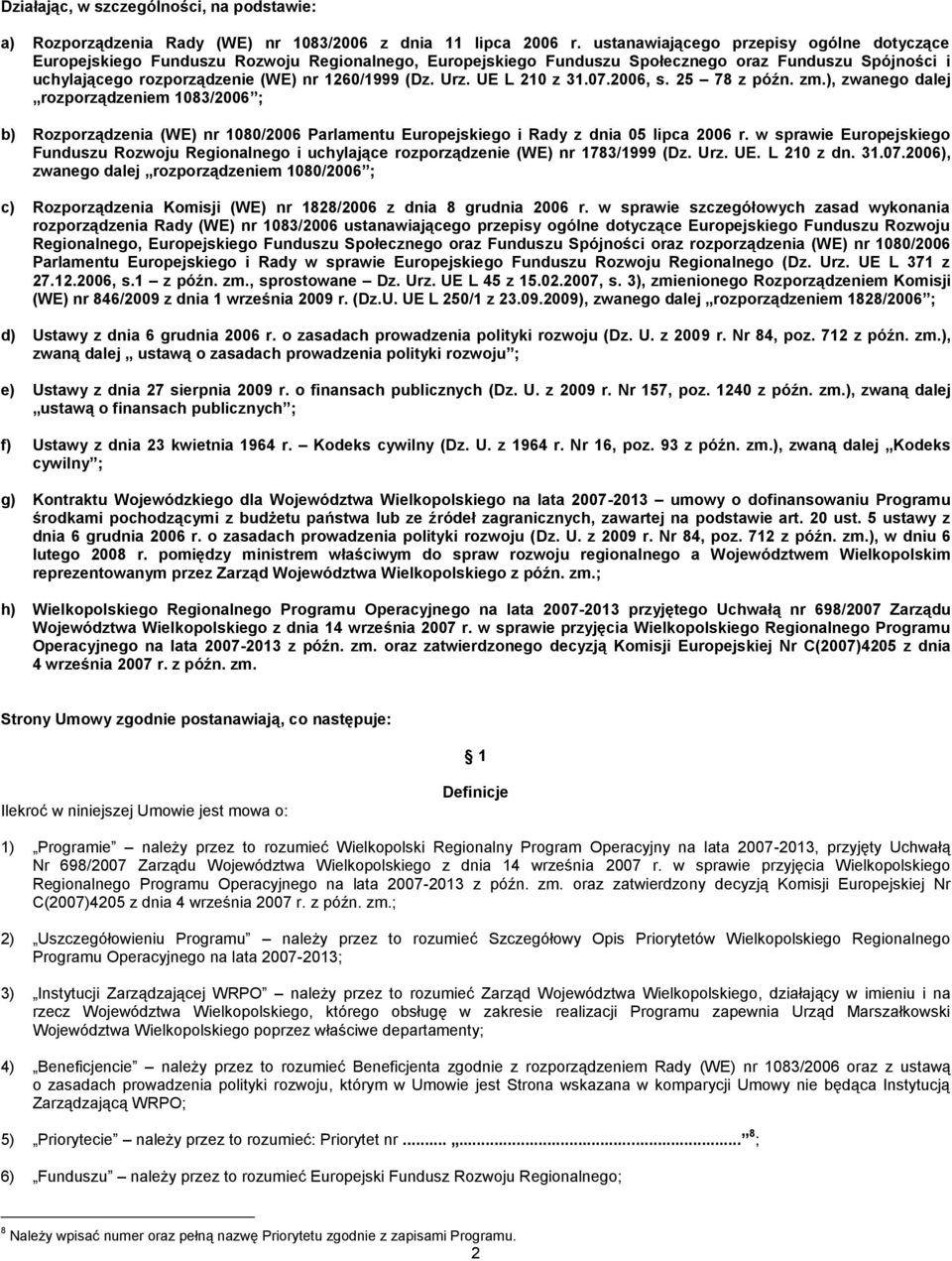 Urz. UE L 210 z 31.07.2006, s. 25 78 z późn. zm.), zwanego dalej rozporządzeniem 1083/2006 ; b) Rozporządzenia (WE) nr 1080/2006 Parlamentu Europejskiego i Rady z dnia 05 lipca 2006 r.