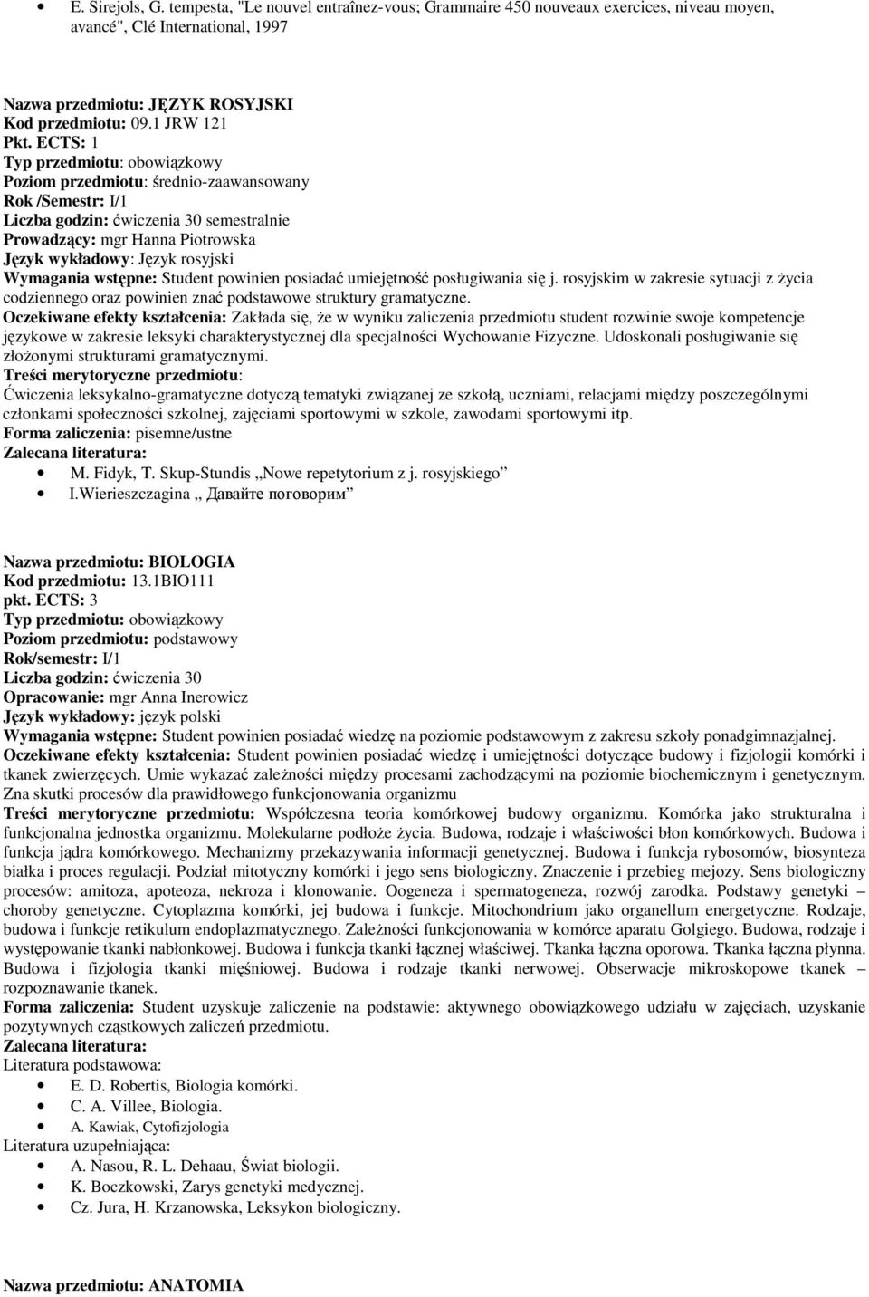 powinien posiadać umiejętność posługiwania się j. rosyjskim w zakresie sytuacji z Ŝycia codziennego oraz powinien znać podstawowe struktury gramatyczne.