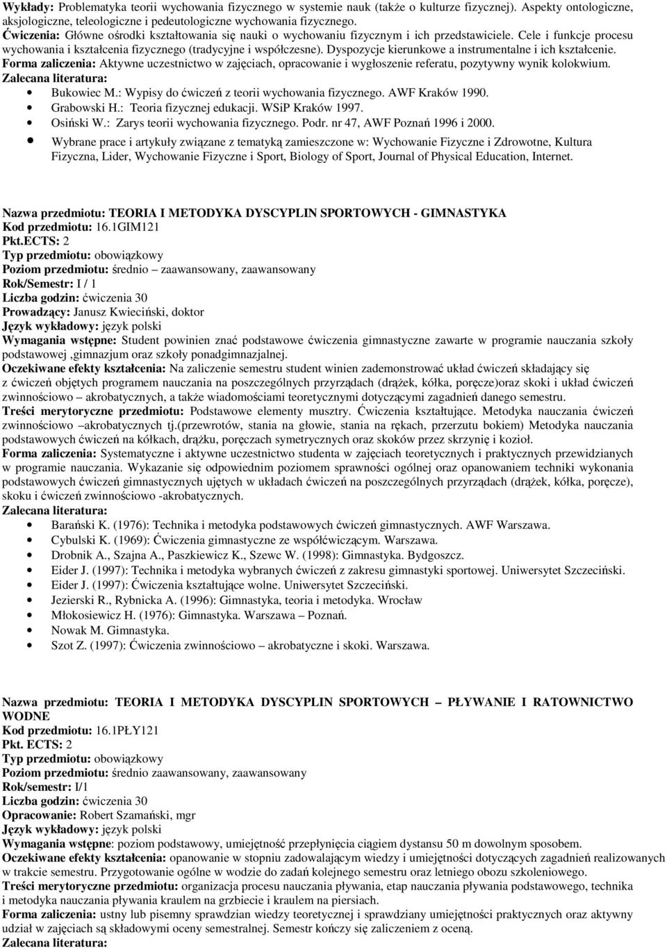 Dyspozycje kierunkowe a instrumentalne i ich kształcenie. Forma zaliczenia: Aktywne uczestnictwo w zajęciach, opracowanie i wygłoszenie referatu, pozytywny wynik kolokwium. Bukowiec M.