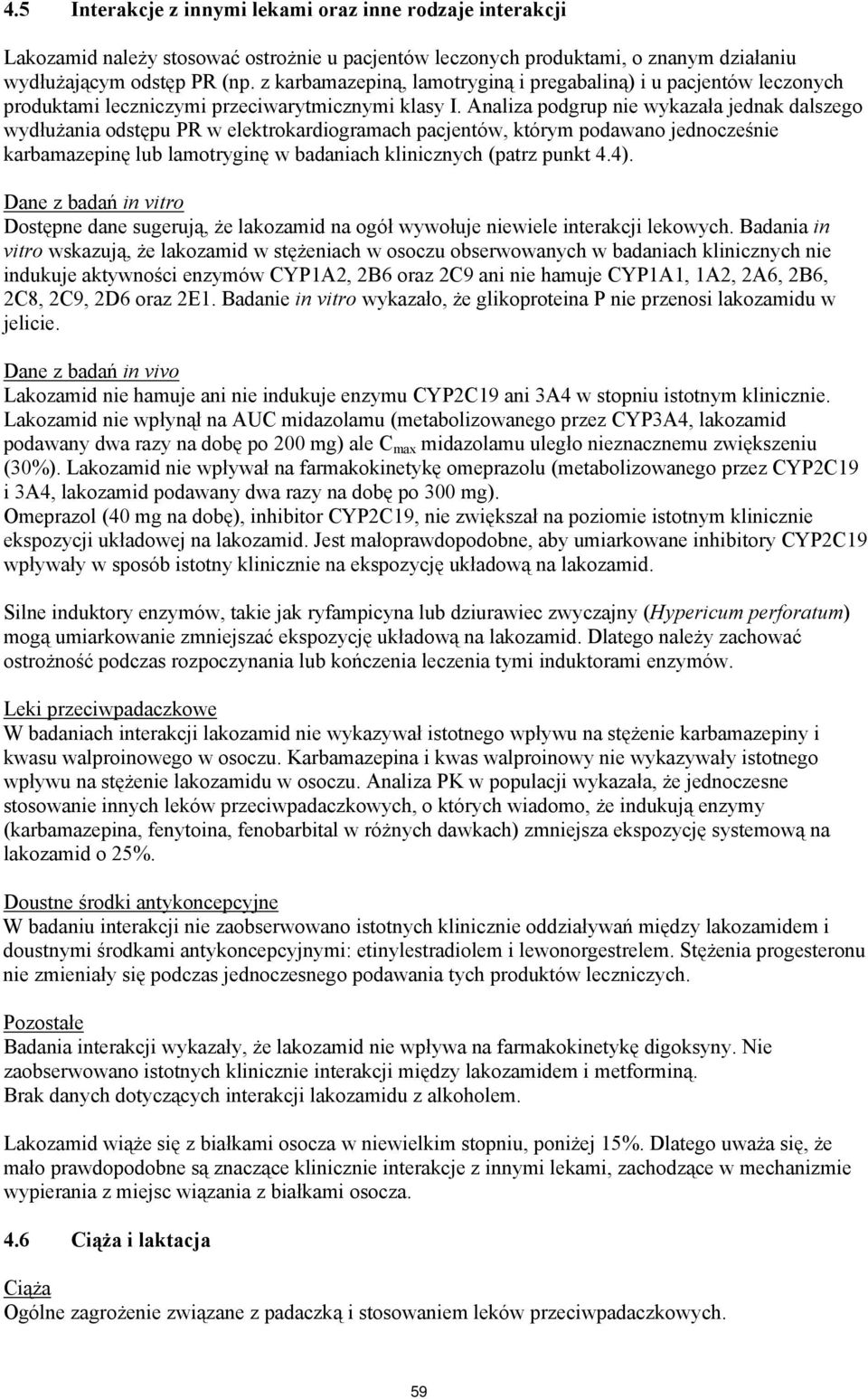 Analiza podgrup nie wykazała jednak dalszego wydłużania odstępu PR w elektrokardiogramach pacjentów, którym podawano jednocześnie karbamazepinę lub lamotryginę w badaniach klinicznych (patrz punkt 4.