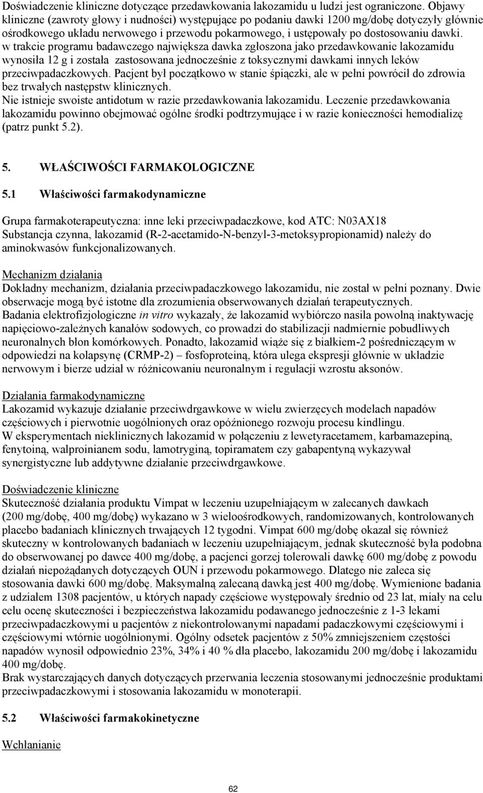 w trakcie programu badawczego największa dawka zgłoszona jako przedawkowanie lakozamidu wynosiła 12 g i została zastosowana jednocześnie z toksycznymi dawkami innych leków przeciwpadaczkowych.