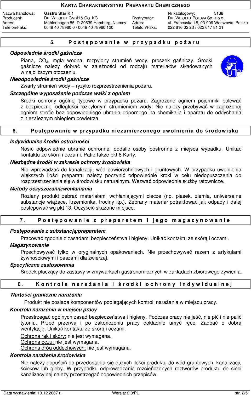Szczególne wyposażenie podczas walki z ogniem Środki ochrony ogólnej typowe w przypadku pożaru. Zagrożone ogniem pojemniki polewać z bezpiecznej odległości rozpylonym strumieniem wody.