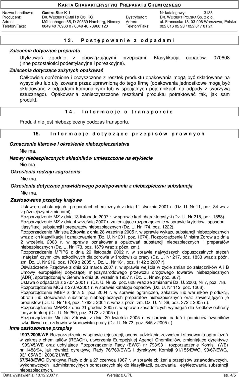 jednostkowe mogą być składowane z odpadami komunalnymi lub w specjalnych pojemnikach na odpady z tworzywa sztucznego). Opakowania zanieczyszczone resztkami produktu potraktować tak, jak sam produkt.