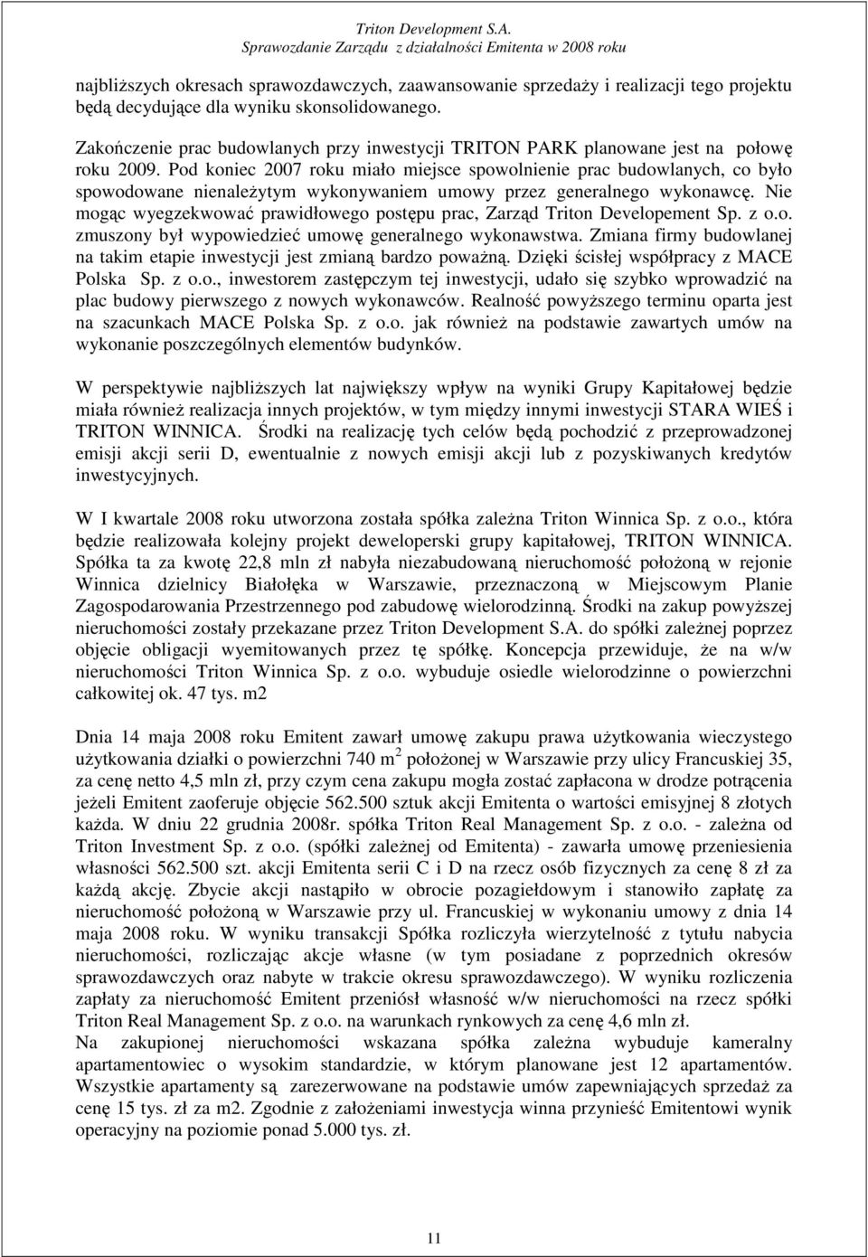 Pod koniec 2007 roku miało miejsce spowolnienie prac budowlanych, co było spowodowane nienaleŝytym wykonywaniem umowy przez generalnego wykonawcę.