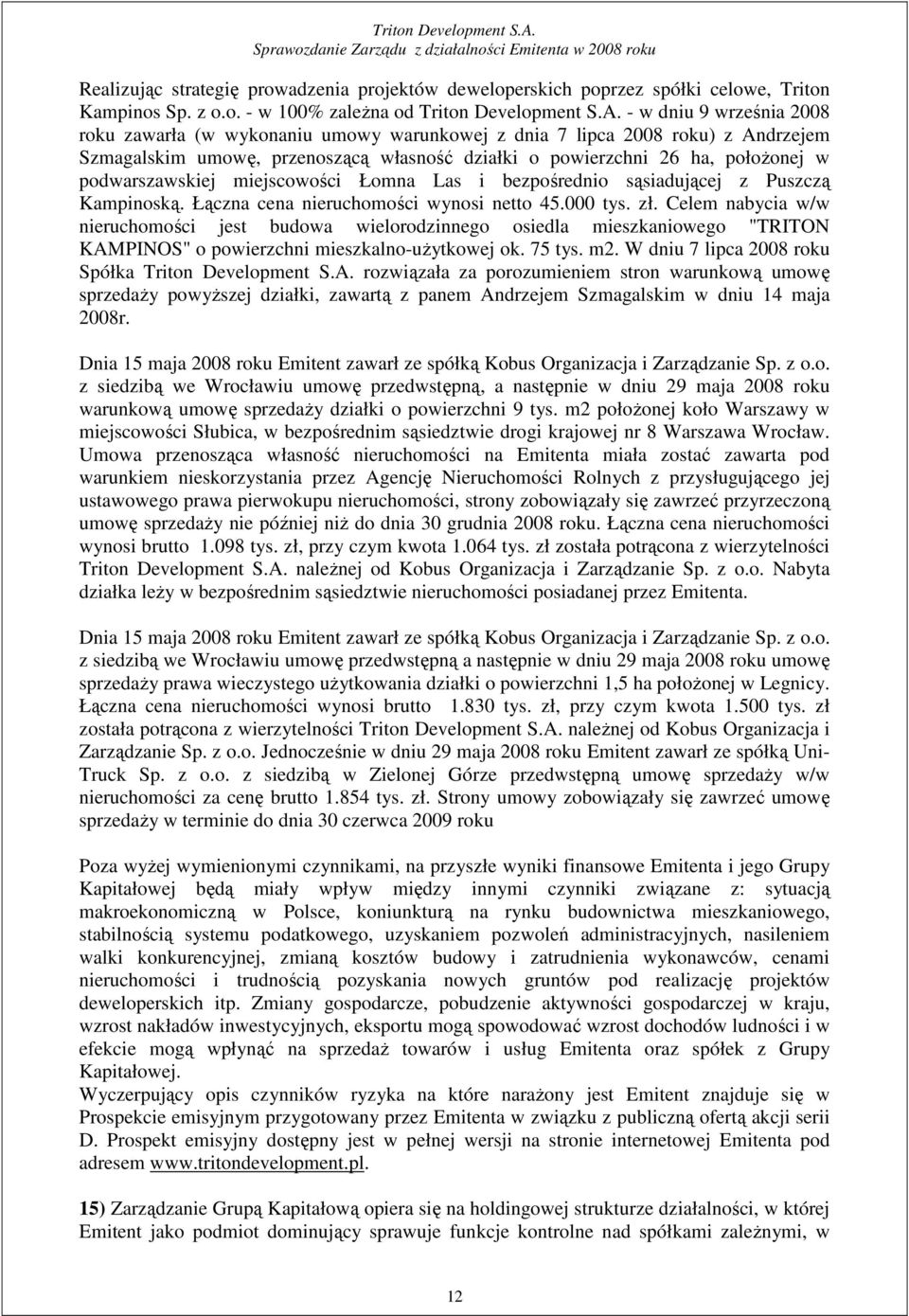 podwarszawskiej miejscowości Łomna Las i bezpośrednio sąsiadującej z Puszczą Kampinoską. Łączna cena nieruchomości wynosi netto 45.000 tys. zł.