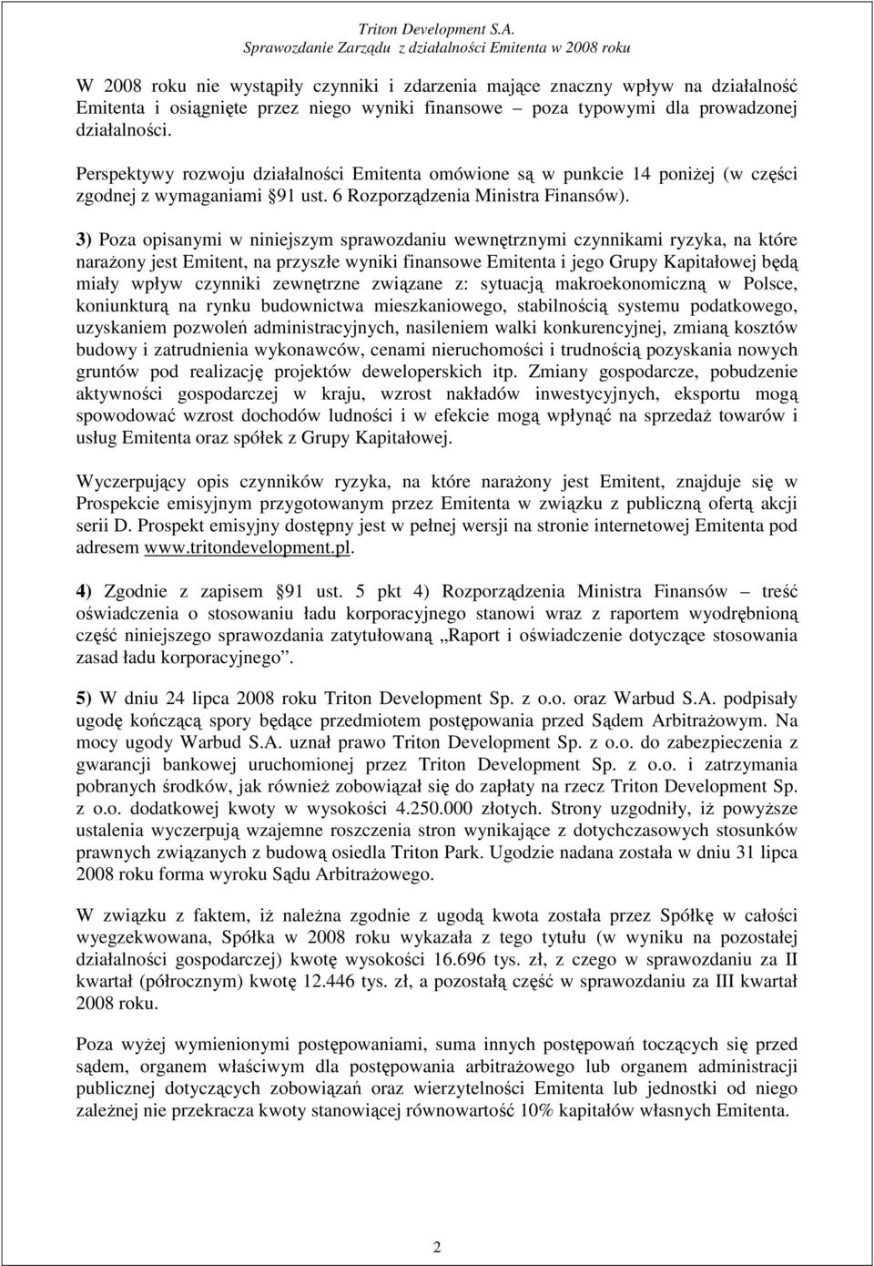 3) Poza opisanymi w niniejszym sprawozdaniu wewnętrznymi czynnikami ryzyka, na które naraŝony jest Emitent, na przyszłe wyniki finansowe Emitenta i jego Grupy Kapitałowej będą miały wpływ czynniki