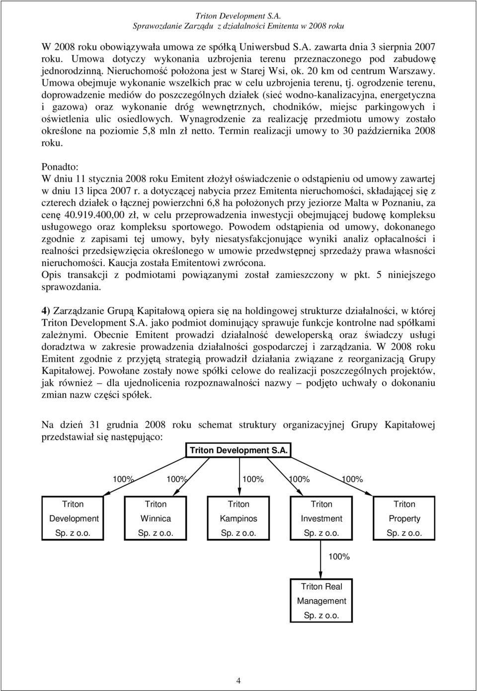 ogrodzenie terenu, doprowadzenie mediów do poszczególnych działek (sieć wodno-kanalizacyjna, energetyczna i gazowa) oraz wykonanie dróg wewnętrznych, chodników, miejsc parkingowych i oświetlenia ulic
